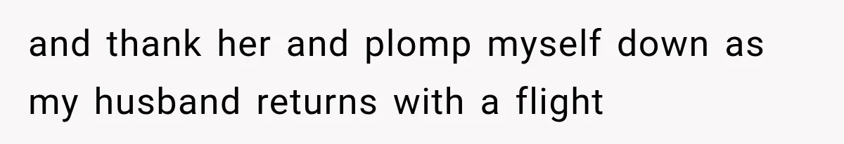 Passenger Takes Their Paid Seats, but a Clever Comment Makes the Seat Thief Move and thank her and plomp myself down as my husband returns with a flight