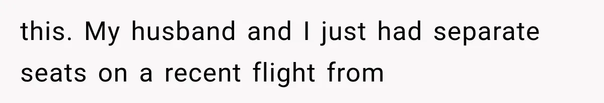 Passenger Takes Their Paid Seats, but a Clever Comment Makes the Seat Thief Move this. My husband and I just had separate seats on a recent flight from
