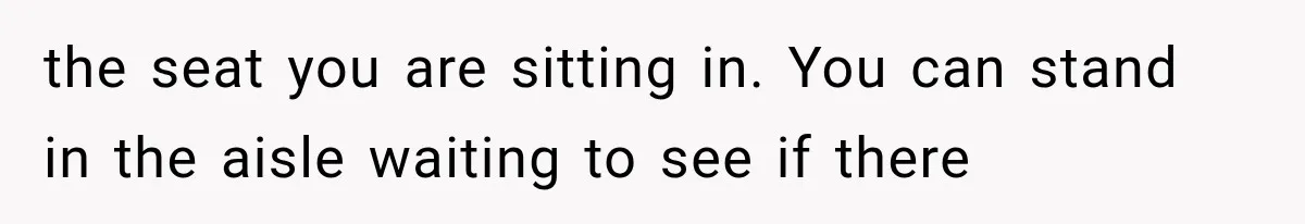 Passenger Takes Their Paid Seats, but a Clever Comment Makes the Seat Thief Move the seat you are sitting in. You can stand in the aisle waiting to see if there