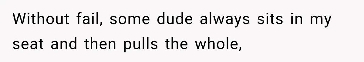 Passenger Takes Their Paid Seats, but a Clever Comment Makes the Seat Thief Move Without fail, some dude always sits in my seat and then pulls the whole,