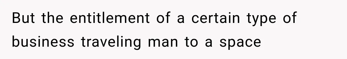 Passenger Takes Their Paid Seats, but a Clever Comment Makes the Seat Thief Move But the entitlement of a certain type of business traveling man to a space