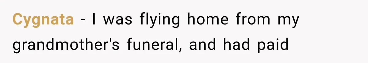 Passenger Takes Their Paid Seats, but a Clever Comment Makes the Seat Thief Move Cygnata − I was flying home from my grandmother's funeral, and had paid