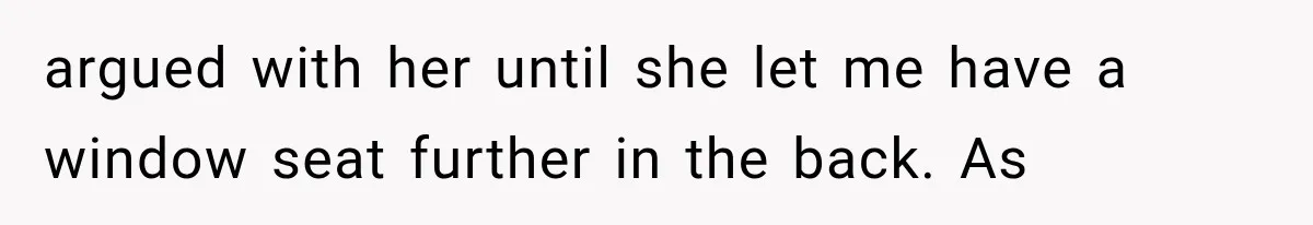 Passenger Takes Their Paid Seats, but a Clever Comment Makes the Seat Thief Move argued with her until she let me have a window seat further in the back. As