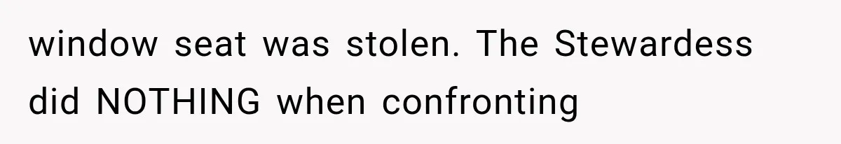 Passenger Takes Their Paid Seats, but a Clever Comment Makes the Seat Thief Move window seat was stolen. The Stewardess did NOTHING when confronting