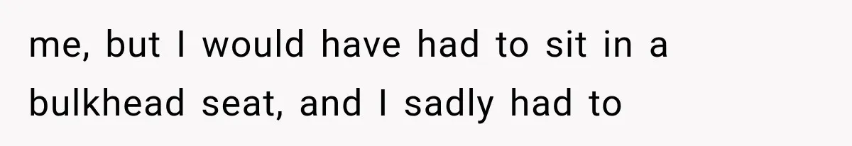 Passenger Takes Their Paid Seats, but a Clever Comment Makes the Seat Thief Move me, but I would have had to sit in a bulkhead seat, and I sadly had to
