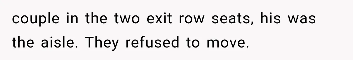 Passenger Takes Their Paid Seats, but a Clever Comment Makes the Seat Thief Move couple in the two exit row seats, his was the aisle. They refused to move.