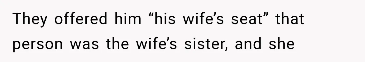 Passenger Takes Their Paid Seats, but a Clever Comment Makes the Seat Thief Move They offered him “his wife’s seat” that person was the wife’s sister, and she