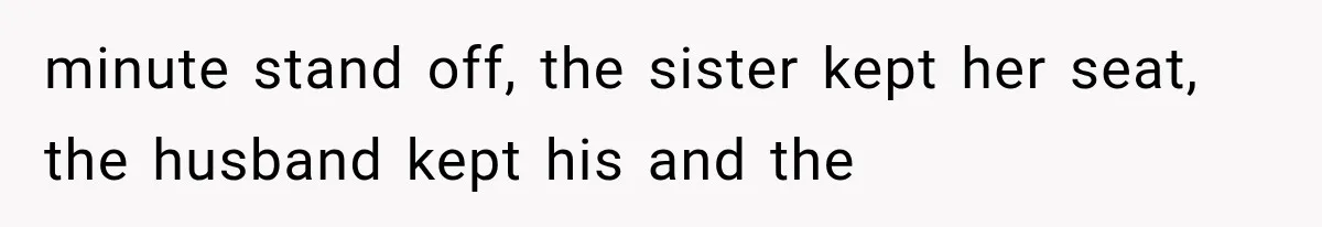 Passenger Takes Their Paid Seats, but a Clever Comment Makes the Seat Thief Move minute stand off, the sister kept her seat, the husband kept his and the