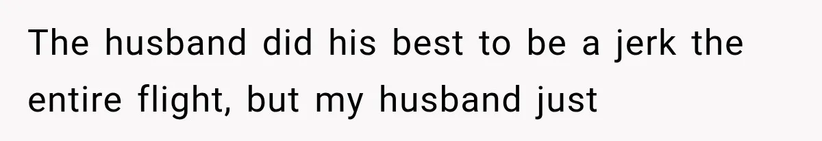 Passenger Takes Their Paid Seats, but a Clever Comment Makes the Seat Thief Move The husband did his best to be a jerk the entire flight, but my husband just