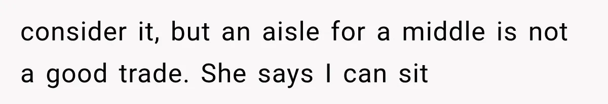 Passenger Takes Their Paid Seats, but a Clever Comment Makes the Seat Thief Move consider it, but an aisle for a middle is not a good trade. She says I can sit