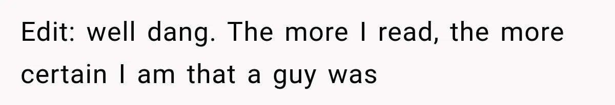 Edit: well dang. The more I read, the more certain I am that a guy was