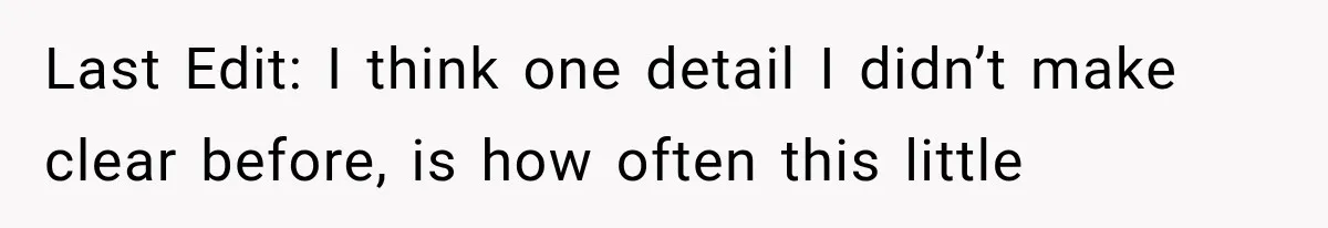 Last Edit: I think one detail I didn’t make clear before, is how often this little