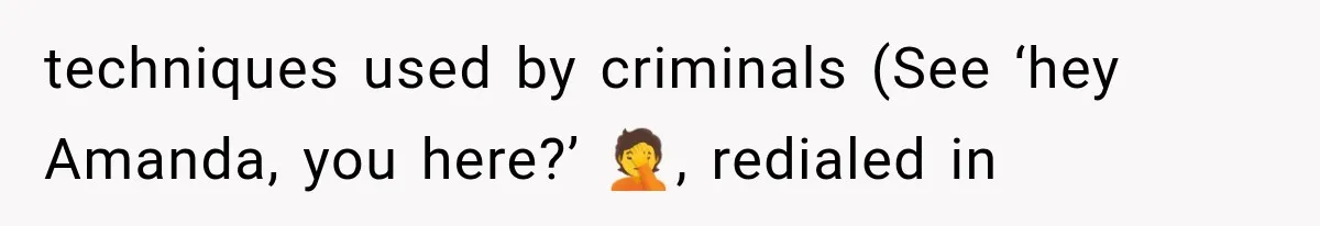 techniques used by criminals (See ‘hey Amanda, you here?’ 🤦, redialed in