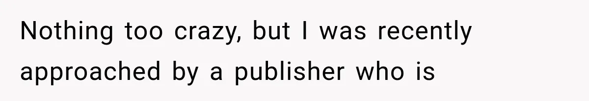 Author Refuses to Change Her Pen Name After Her Ex’s New Girlfriend Claims It Belongs to Her Nothing too crazy, but I was recently approached by a publisher who is