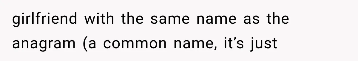 Author Refuses to Change Her Pen Name After Her Ex’s New Girlfriend Claims It Belongs to Her girlfriend with the same name as the anagram (a common name, it’s just