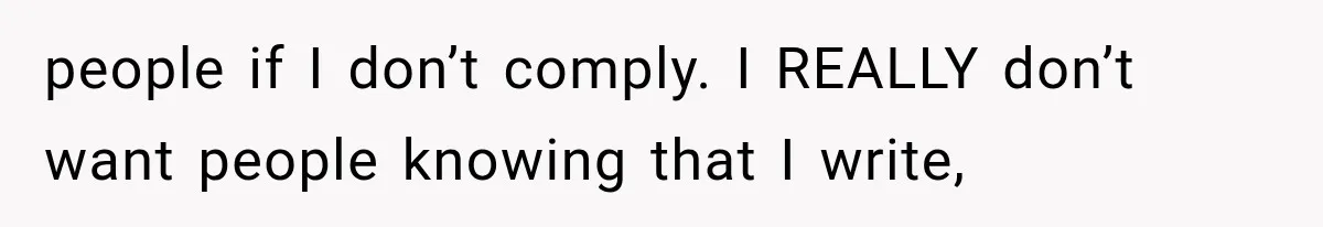 Author Refuses to Change Her Pen Name After Her Ex’s New Girlfriend Claims It Belongs to Her people if I don’t comply. I REALLY don’t want people knowing that I write,