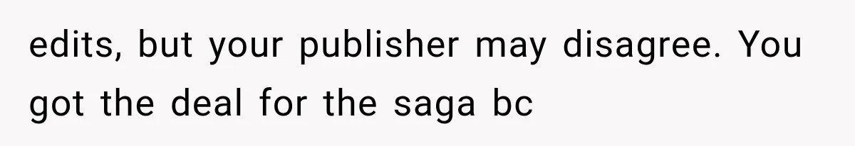 Author Refuses to Change Her Pen Name After Her Ex’s New Girlfriend Claims It Belongs to Her edits, but your publisher may disagree. You got the deal for the saga bc