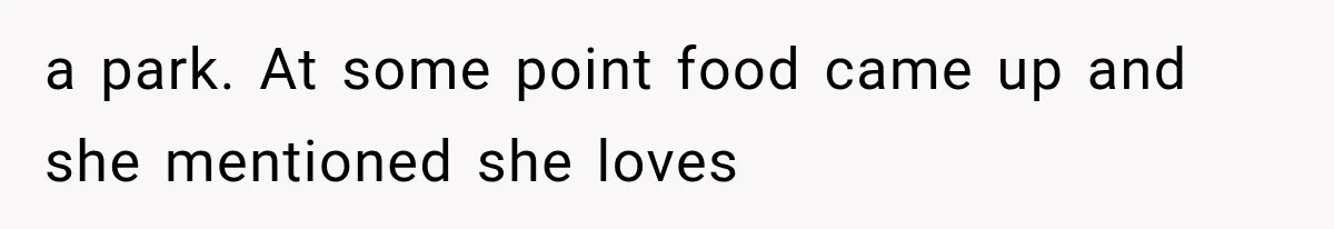 a park. At some point food came up and she mentioned she loves