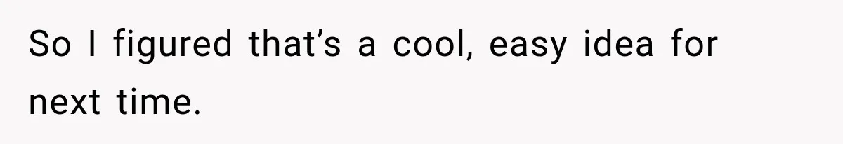 So I figured that’s a cool, easy idea for next time.