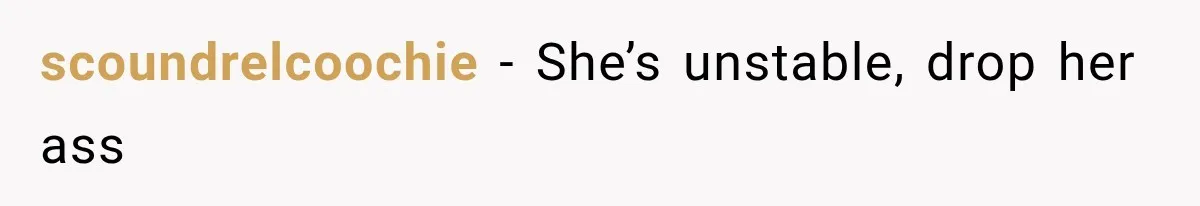 scoundrelcoochie − She’s unstable, drop her ass