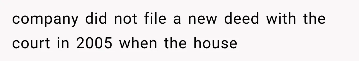 company did not file a new deed with the court in 2005 when the house