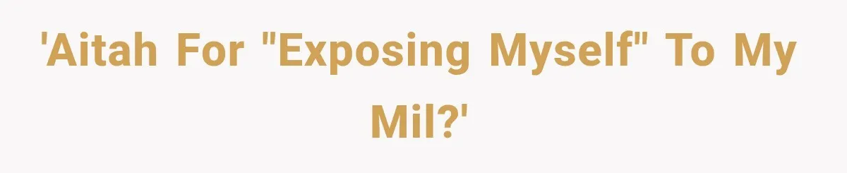 'AITAH for "exposing myself" to my MIL?'