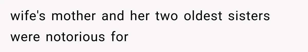 wife's mother and her two oldest sisters were notorious for