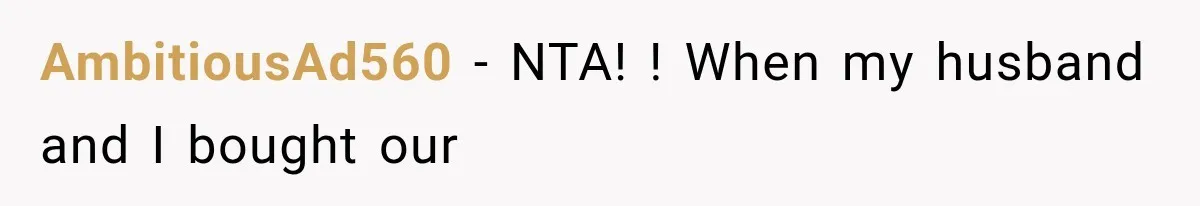 AmbitiousAd560 − NTA! ! When my husband and I bought our