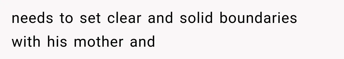 needs to set clear and solid boundaries with his mother and