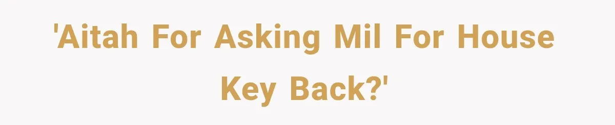 'AITAH for asking MIL for house key back?'