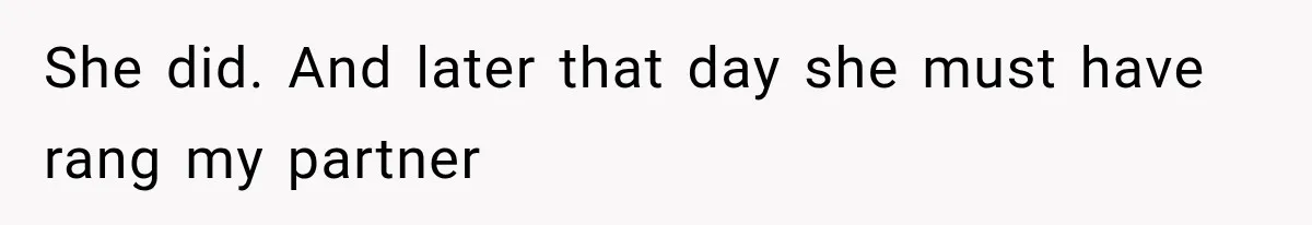 She did. And later that day she must have rang my partner