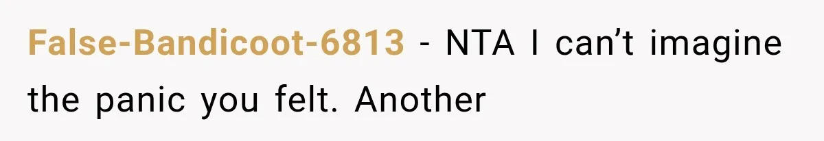 False-Bandicoot-6813 − NTA I can’t imagine the panic you felt. Another