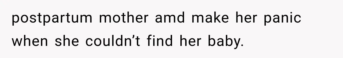 postpartum mother amd make her panic when she couldn’t find her baby.