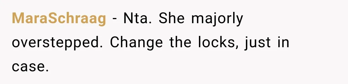MaraSchraag − Nta. She majorly overstepped. Change the locks, just in case.