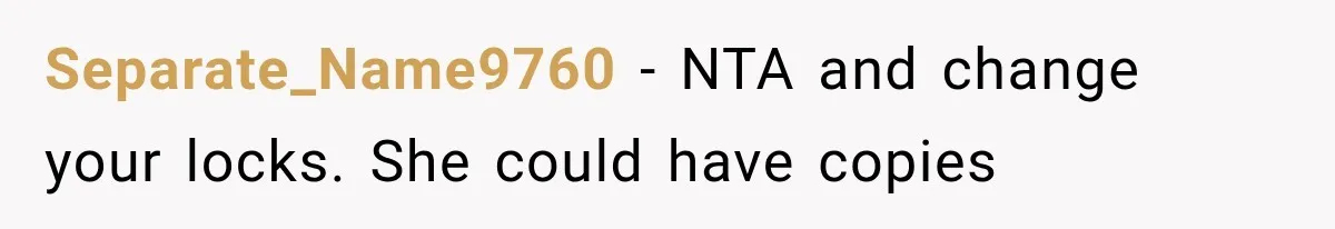 Separate_Name9760 − NTA and change your locks. She could have copies