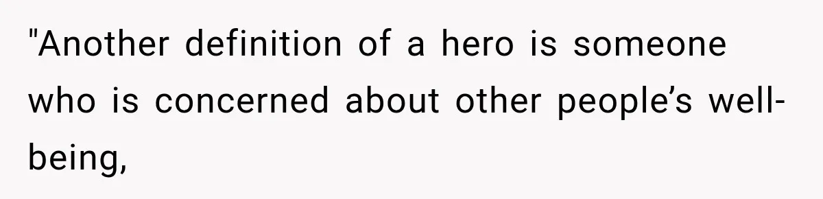 "Another definition of a hero is someone who is concerned about other people’s well-being,