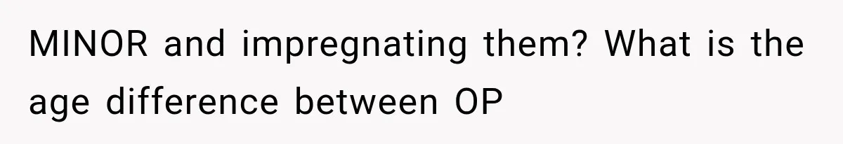 MINOR and impregnating them? What is the age difference between OP