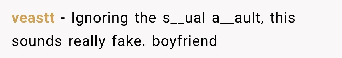 veastt − Ignoring the s__ual a__ault, this sounds really fake. boyfriend