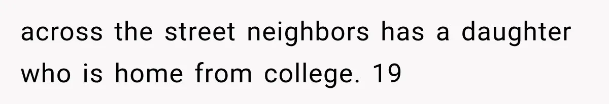 across the street neighbors has a daughter who is home from college. 19