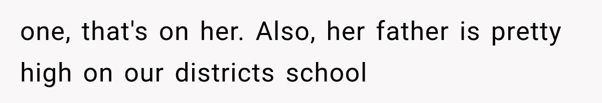 one, that's on her. Also, her father is pretty high on our districts school