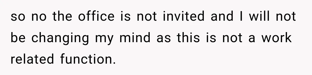 so no the office is not invited and I will not be changing my mind as this is not a work related function.