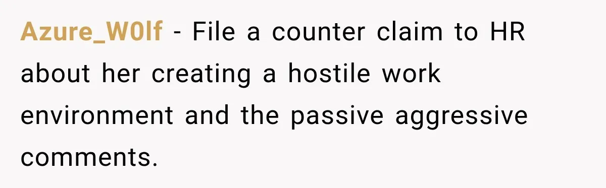 Azure_W0lf − File a counter claim to HR about her creating a hostile work environment and the passive aggressive comments.