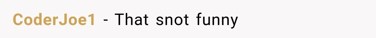 CoderJoe1 − That snot funny