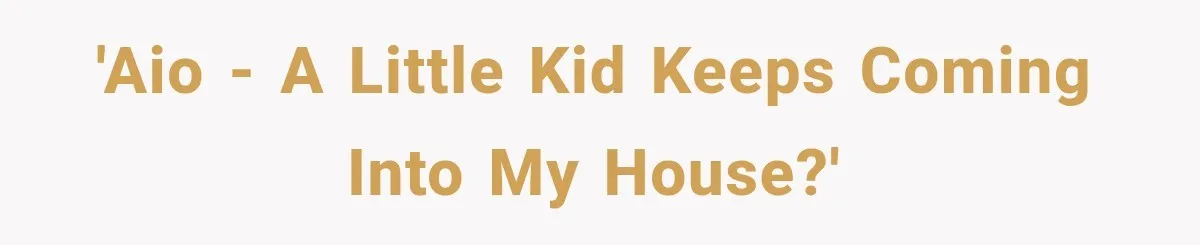 'AIO - a little kid keeps coming into my house?'