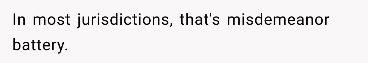 In most jurisdictions, that's misdemeanor battery.
