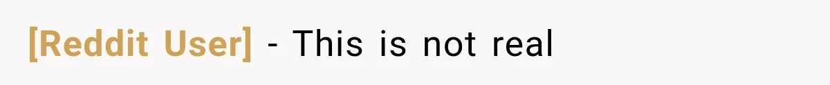 [Reddit User] − This is not real
