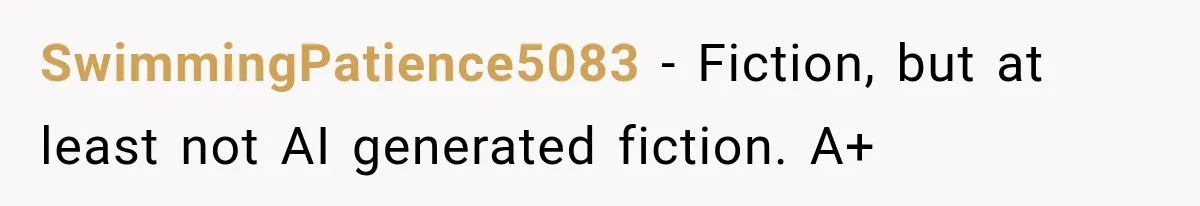SwimmingPatience5083 − Fiction, but at least not AI generated fiction. A+