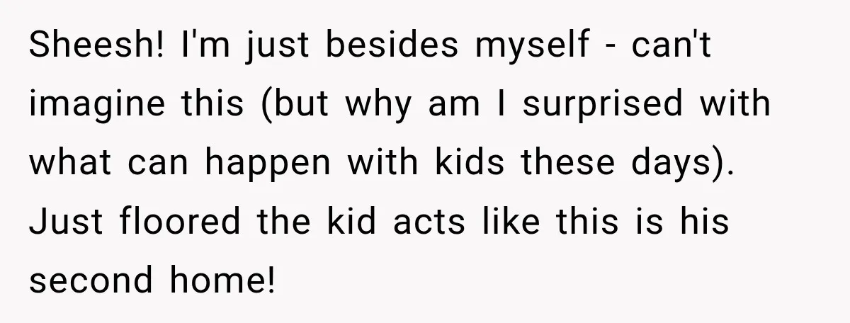 Sheesh! I'm just besides myself - can't imagine this (but why am I surprised with what can happen with kids these days). Just floored the kid acts like this is...