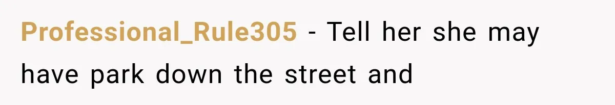 Professional_Rule305 − Tell her she may have park down the street and