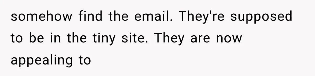 somehow find the email. They're supposed to be in the tiny site. They are now appealing to